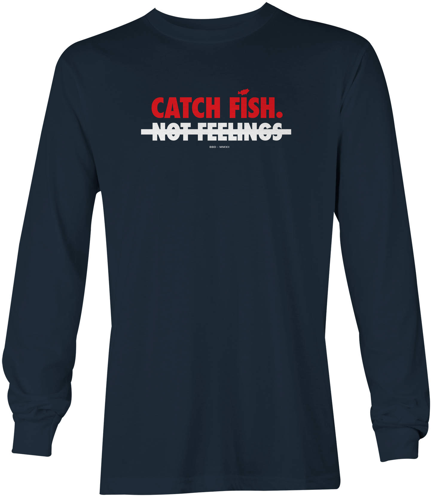 Catch Fish Not Feelings Long Sleeve