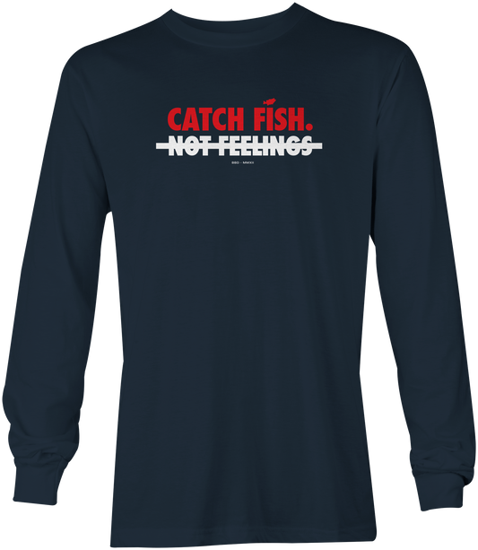 Catch Fish Not Feelings Long Sleeve